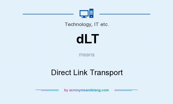What does dLT mean? It stands for Direct Link Transport