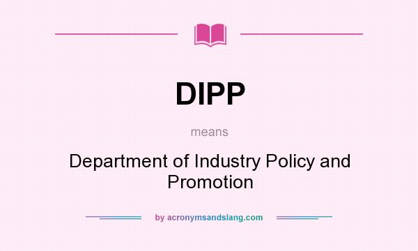 What does DIPP mean? It stands for Department of Industry Policy and Promotion