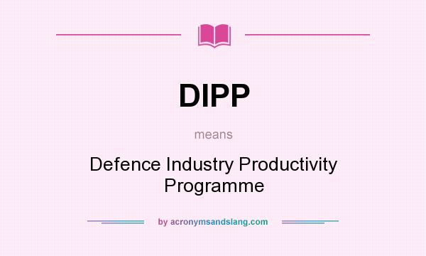 What does DIPP mean? It stands for Defence Industry Productivity Programme