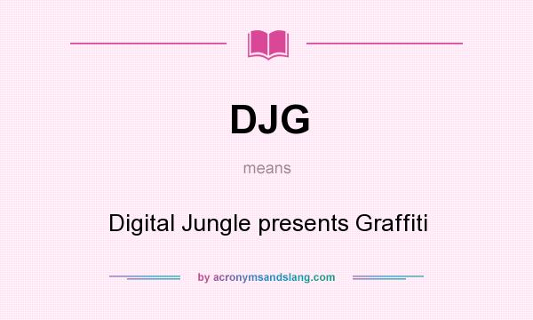 What does DJG mean? It stands for Digital Jungle presents Graffiti