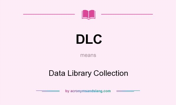 What does DLC mean? It stands for Data Library Collection