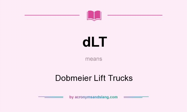 What does dLT mean? It stands for Dobmeier Lift Trucks
