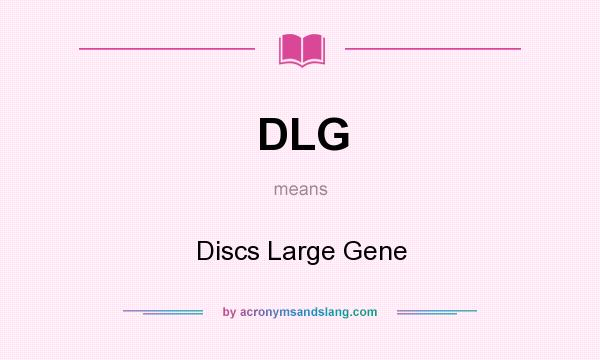 What does DLG mean? It stands for Discs Large Gene
