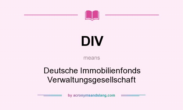 What does DIV mean? It stands for Deutsche Immobilienfonds Verwaltungsgesellschaft