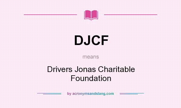 What does DJCF mean? It stands for Drivers Jonas Charitable Foundation