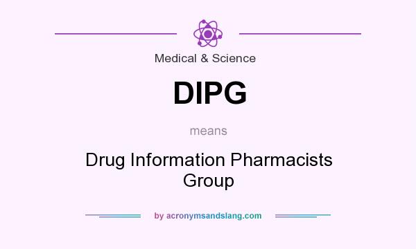 What does DIPG mean? It stands for Drug Information Pharmacists Group