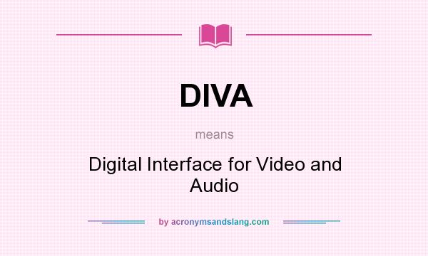 What does DIVA mean? It stands for Digital Interface for Video and Audio