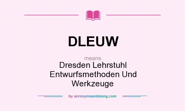 What does DLEUW mean? It stands for Dresden Lehrstuhl Entwurfsmethoden Und Werkzeuge