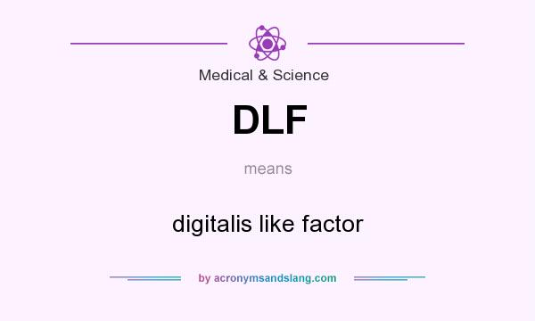 What does DLF mean? It stands for digitalis like factor