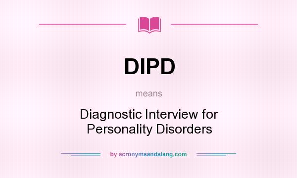 What does DIPD mean? It stands for Diagnostic Interview for Personality Disorders