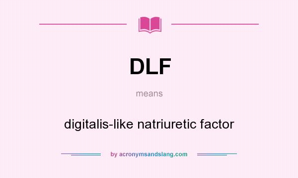 What does DLF mean? It stands for digitalis-like natriuretic factor