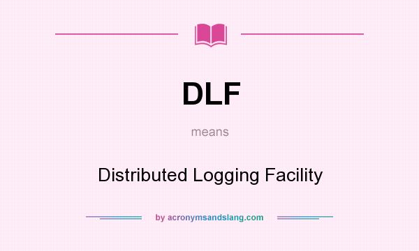 What does DLF mean? It stands for Distributed Logging Facility