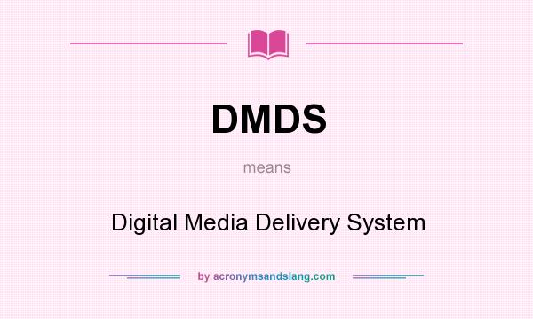 What does DMDS mean? It stands for Digital Media Delivery System