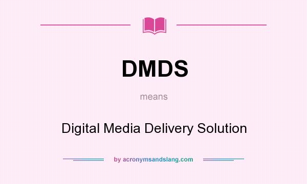 What does DMDS mean? It stands for Digital Media Delivery Solution