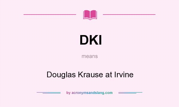 What does DKI mean? It stands for Douglas Krause at Irvine