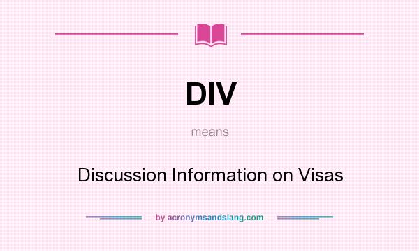 What does DIV mean? It stands for Discussion Information on Visas