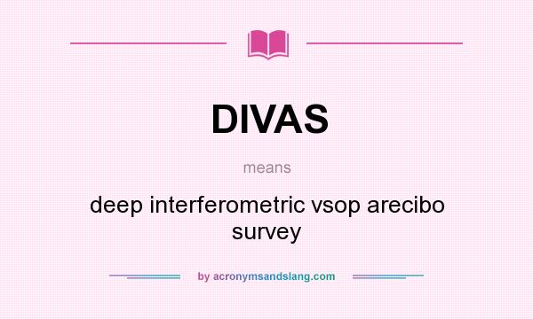 What does DIVAS mean? It stands for deep interferometric vsop arecibo survey