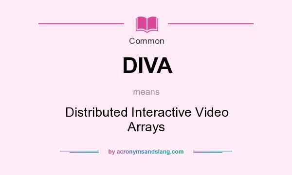 What does DIVA mean? It stands for Distributed Interactive Video Arrays