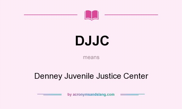 What does DJJC mean? It stands for Denney Juvenile Justice Center