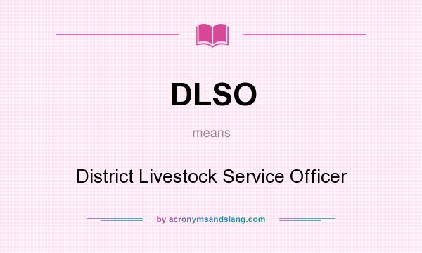 What does DLSO mean? It stands for District Livestock Service Officer