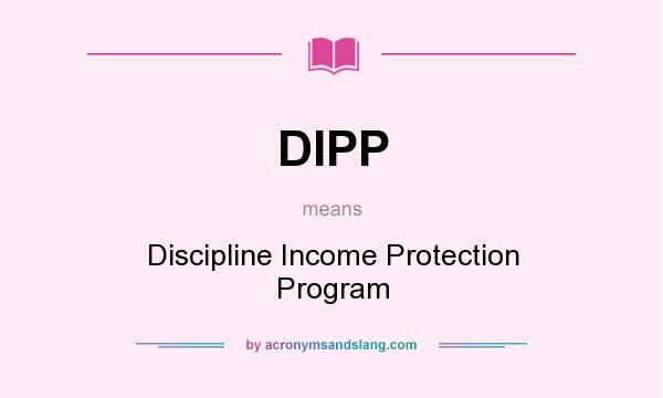 What does DIPP mean? It stands for Discipline Income Protection Program