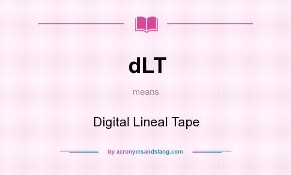 What does dLT mean? It stands for Digital Lineal Tape
