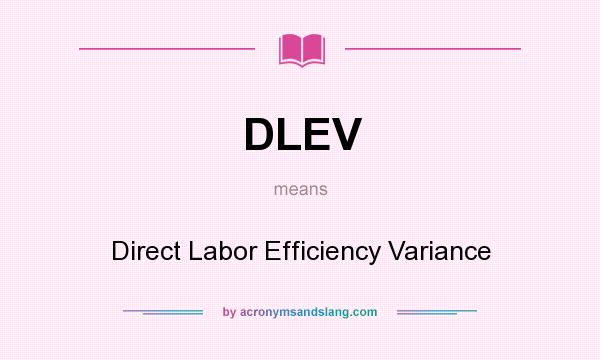 What does DLEV mean? It stands for Direct Labor Efficiency Variance