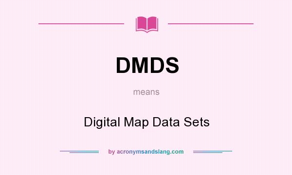 What does DMDS mean? It stands for Digital Map Data Sets