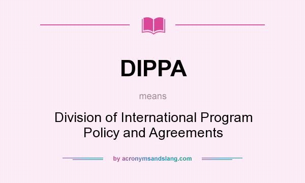 What does DIPPA mean? It stands for Division of International Program Policy and Agreements