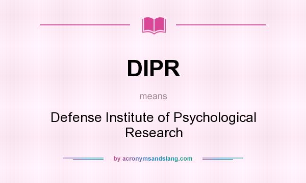 What does DIPR mean? It stands for Defense Institute of Psychological Research