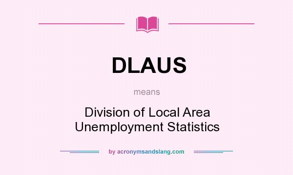 What does DLAUS mean? It stands for Division of Local Area Unemployment Statistics