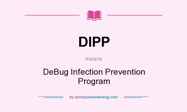 What does DIPP mean? It stands for DeBug Infection Prevention Program