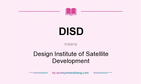 What does DISD mean? It stands for Design Institute of Satellite Development