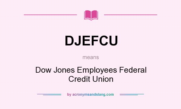 What does DJEFCU mean? It stands for Dow Jones Employees Federal Credit Union