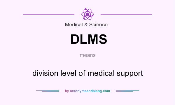 What does DLMS mean? It stands for division level of medical support