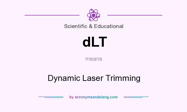 What does dLT mean? It stands for Dynamic Laser Trimming