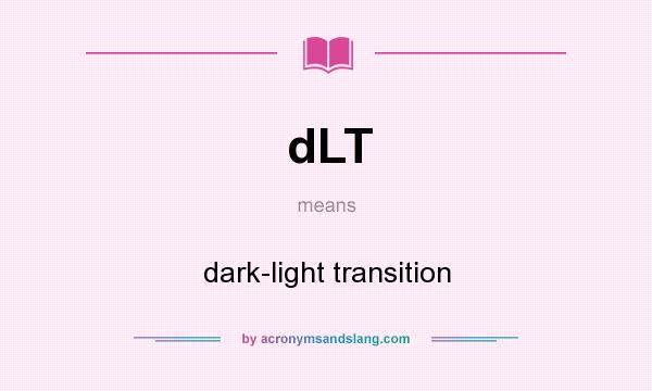 What does dLT mean? It stands for dark-light transition