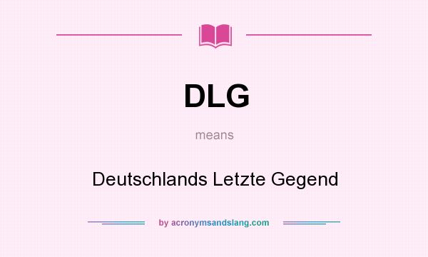 What does DLG mean? It stands for Deutschlands Letzte Gegend