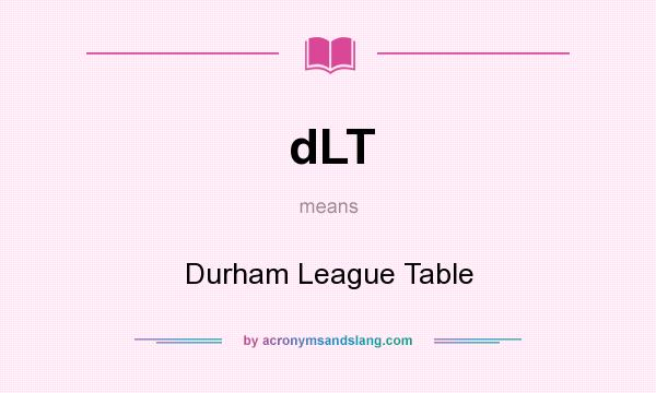 What does dLT mean? It stands for Durham League Table