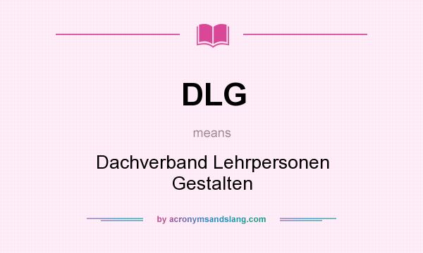 What does DLG mean? It stands for Dachverband Lehrpersonen Gestalten