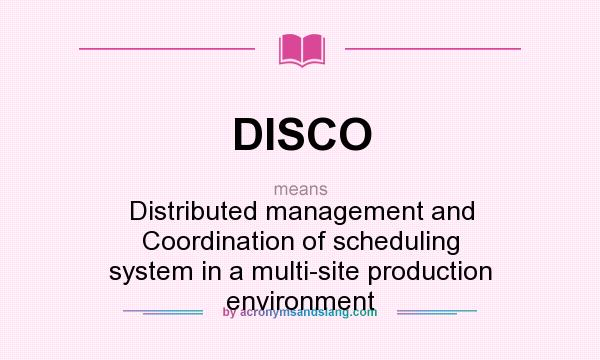 What does DISCO mean? It stands for Distributed management and Coordination of scheduling system in a multi-site production environment