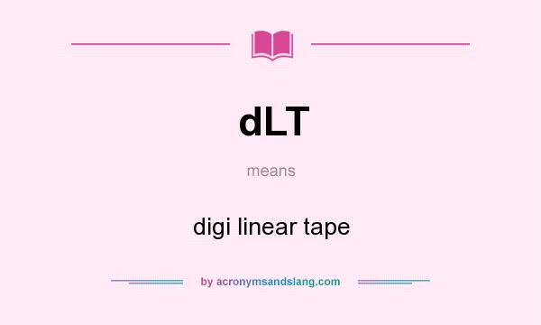 What does dLT mean? It stands for digi linear tape