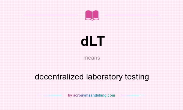 What does dLT mean? It stands for decentralized laboratory testing