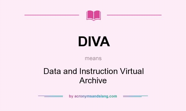 What does DIVA mean? It stands for Data and Instruction Virtual Archive