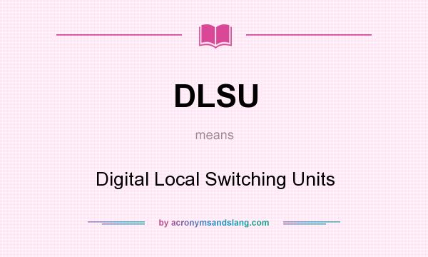 What does DLSU mean? It stands for Digital Local Switching Units