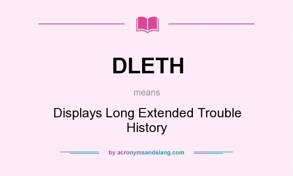 What does DLETH mean? It stands for Displays Long Extended Trouble History