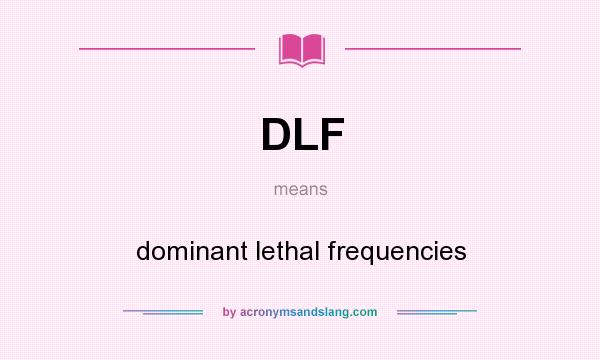 What does DLF mean? It stands for dominant lethal frequencies
