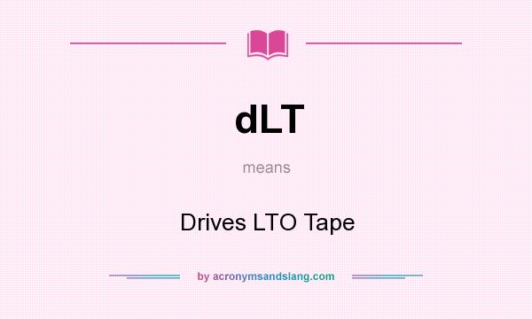 What does dLT mean? It stands for Drives LTO Tape