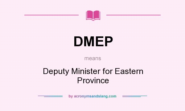 What does DMEP mean? It stands for Deputy Minister for Eastern Province