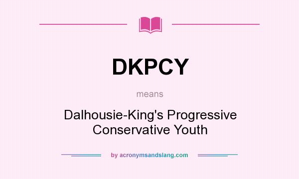 What does DKPCY mean? It stands for Dalhousie-King`s Progressive Conservative Youth